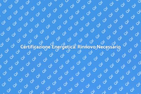 Rinnovo Certificazione Energetica Impianti
