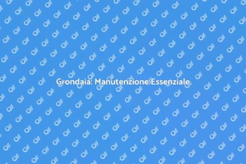 Manutenzione Grondaia: Proteggi Casa