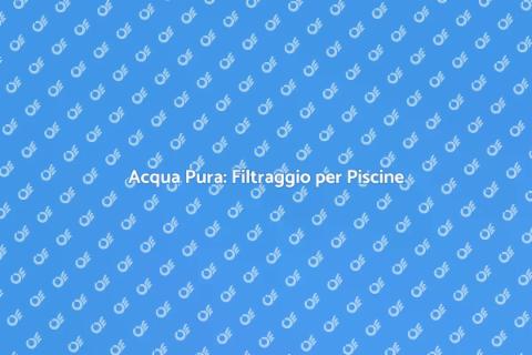 Filtraggio a Tessuto per Piscine