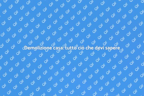 Demolire una casa: tutto quello che serve