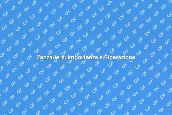 Riparazione Zanzariere: Perché è Fondamentale