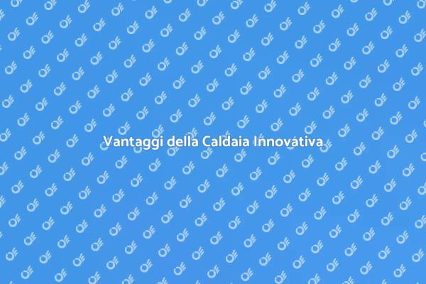Caldaia: Perché Scegliere l'Ultima Generazione
