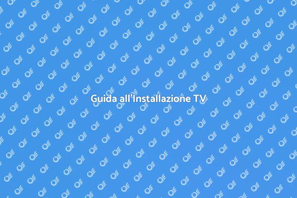 Installazione TV Perfetta per Te