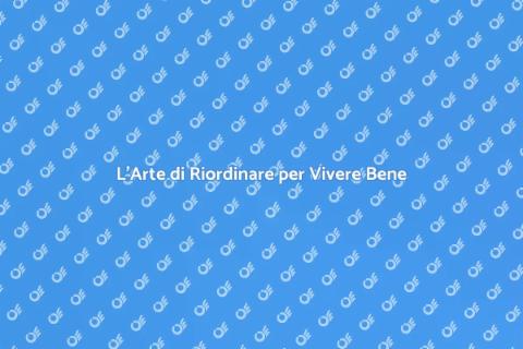 Riordinare le Cose per Vivere Meglio