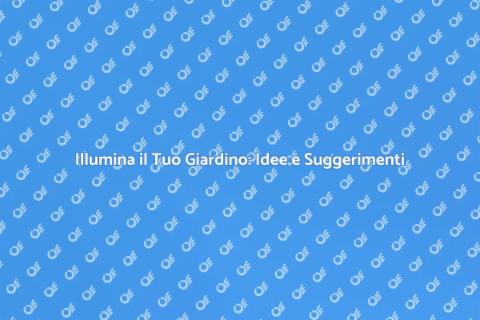 Illuminazione Giardino: Trasforma il Tuo Spazio