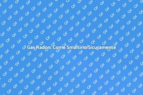 Smaltire e Mitigare il Gas Radon