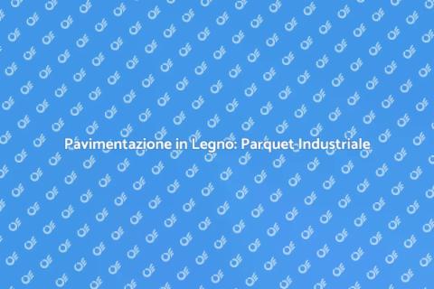 Parquet Industriale: Eleganza e Resistenza