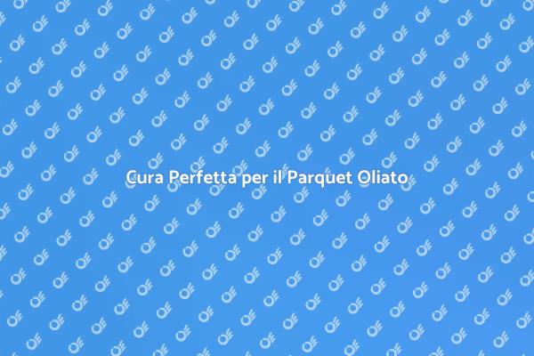 Manutenzione Efficace del Parquet Oliato