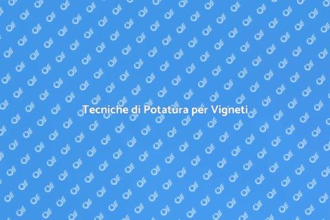 Potatura della Vite: Guida Completa