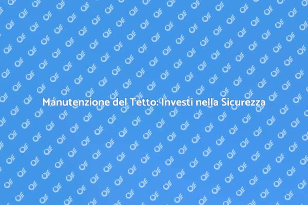Cura del Tetto: Un Investimento Necessario