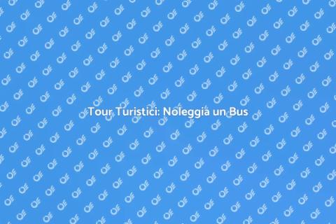 Noleggio Bus per Tour Turistici