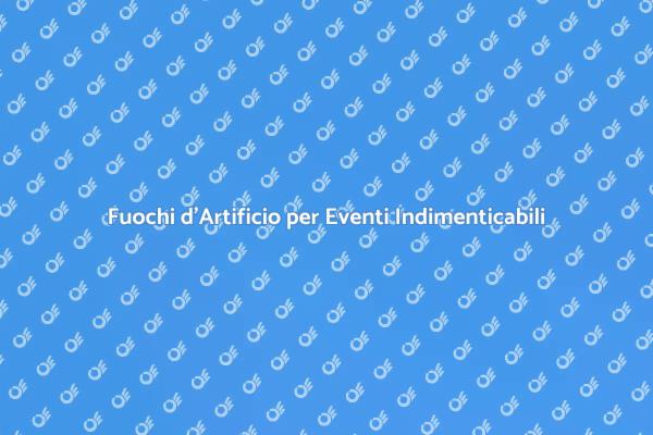 Emozioni e Fuochi d'Artificio da Non Perdere