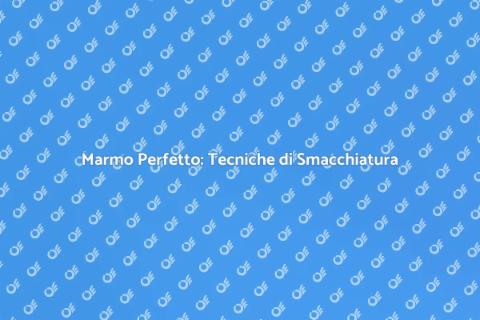 Smacchiare il Marmo: Innovazione e Cura