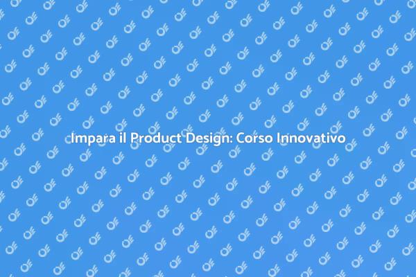 Scopri il Corso di Product Design Oggi