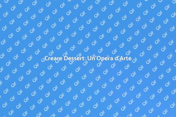 Dessert: Un Viaggio Sensoriale in Cucina