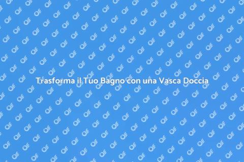 Vasca Doccia Combinata: Eleganza e Funzionalità
