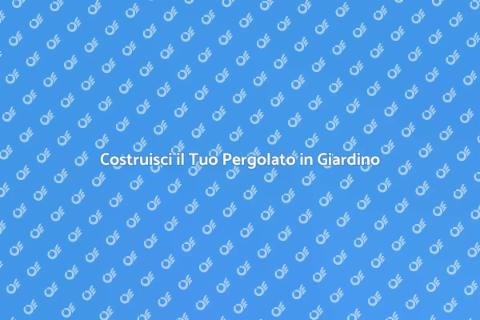 Realizzare un Pergolato Autocostruito