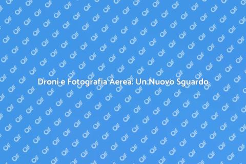 Fotografia Aerea: Scopri il Mondo dall'Alto