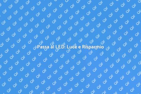 Illuminazione LED: Vantaggi e Soluzioni