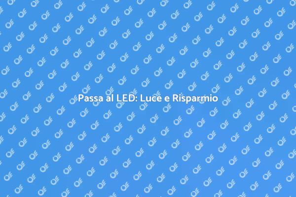 Illuminazione LED: Scegli la Modernità