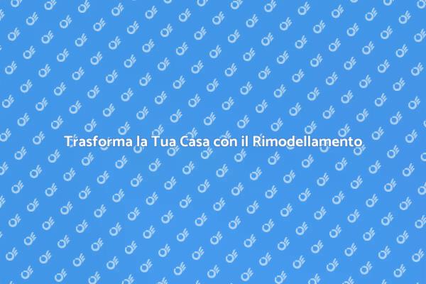 Rimodellamento Domestico: Trasforma la Tua Casa