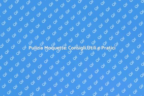 Pulizia della Moquette: Guida Completa