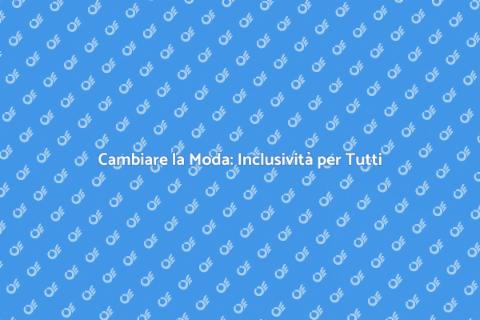 Moda Inclusiva: Cambiare il Paradigma