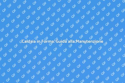 Manutenzione Caldaia: Comfort Garantito