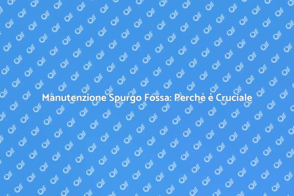 Spurgo Fossa Biologica: Guida Essenziale