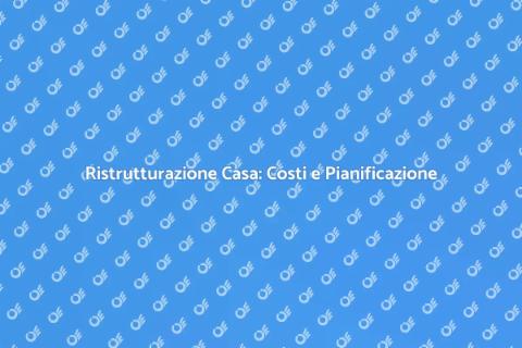 Costo Ristrutturazione Casa: Guida Pratica