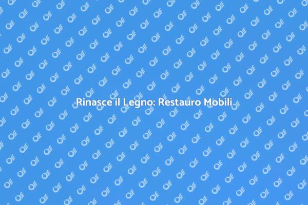 Rinnovare Mobili in Legno Pregiato