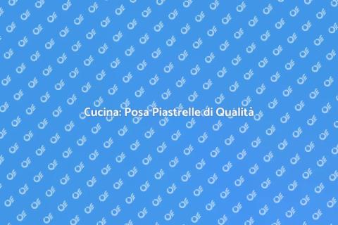 Posare Piastrelle Cucina di Qualità