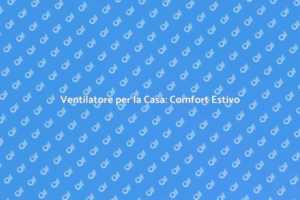 Ottimizza il Comfort con un Ventilatore