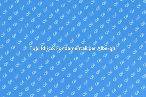 Installazione Tubi Idrico Alberghi