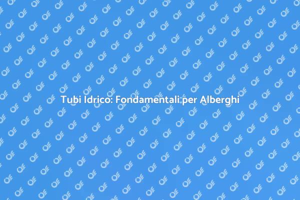Tubi Idrico: Essenziali per il Comfort