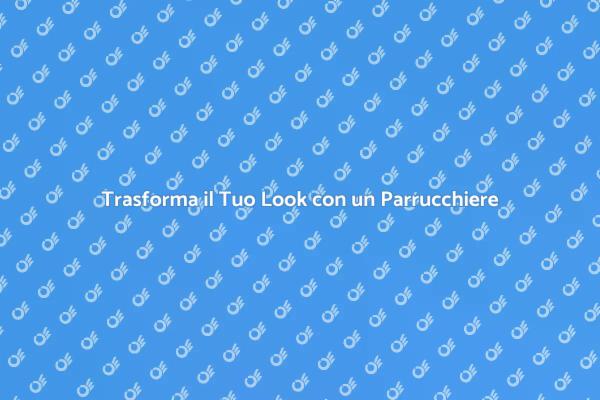 Il Tuo Parrucchiere per un Look Perfetto