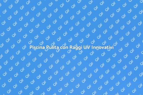 Trattamento Acqua Piscina a Raggi UV