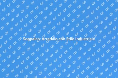 Decorare un Soppalco Industriale