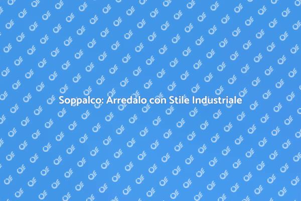 Arreda il Tuo Soppalco in Stile Industriale