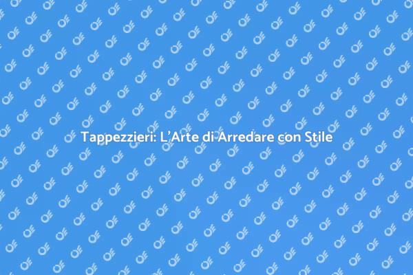L'Importanza dei Tappezzieri nell'Arredamento