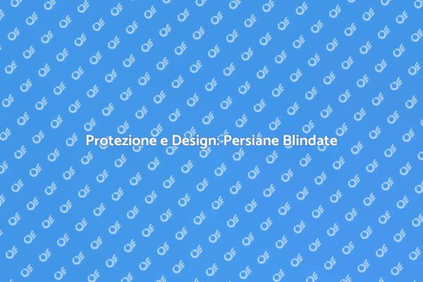 Sicurezza e Stile: Persiane Blindate