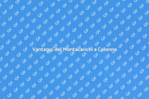 Montacarichi a Colonne: Vantaggi e Utilizzo