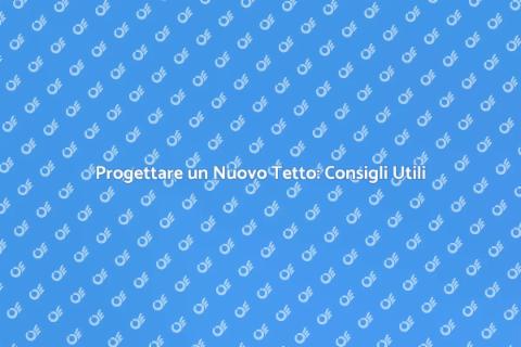 Costruire un Tetto Nuovo: Guida Pratica