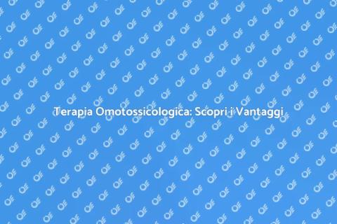 Benefici della Terapia Omotossicologica