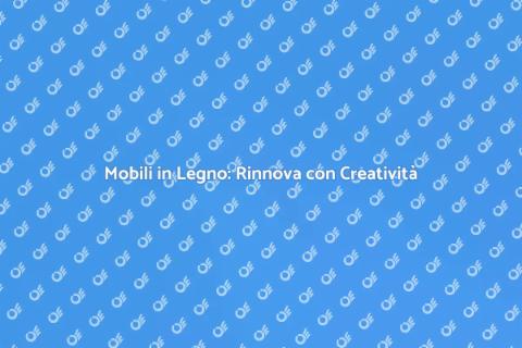 Rinnovare Mobili in Legno con Stile
