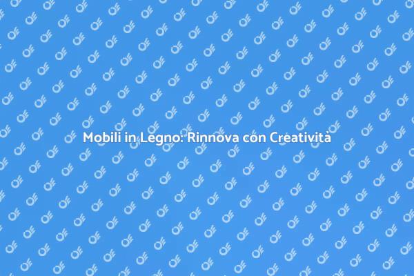 Rinnovare Mobili in Legno: Guida Pratica