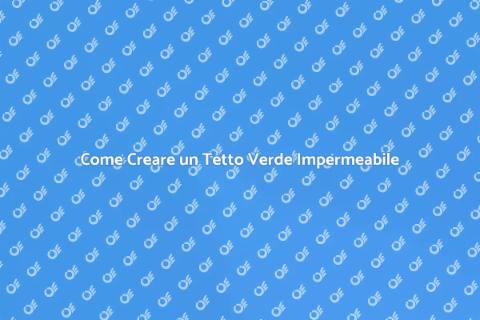 Tetto Impermeabile e Verde: Ecco Come