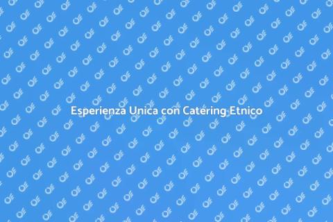 Catering di Cucina Etnica Unico
