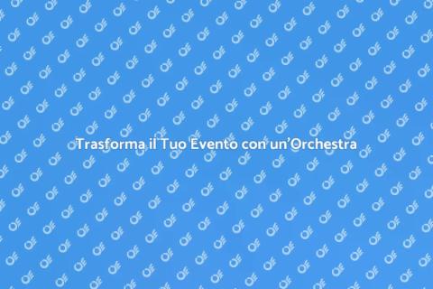 Ingaggiare un'Orchestra per Eventi