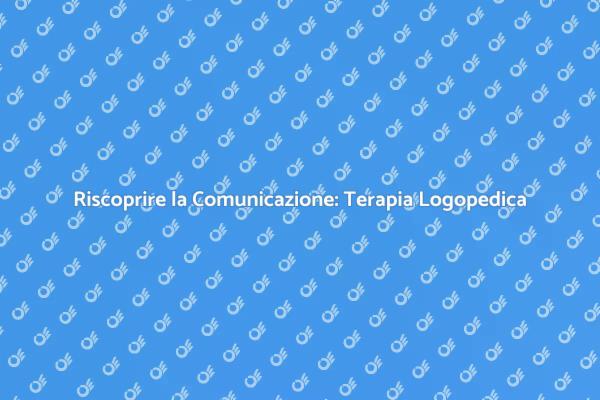 Migliora la Comunicazione con Terapia Logopedica